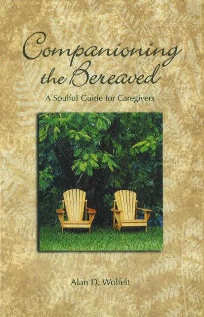 Companioning the Bereaved: A Soulful Guide for Counselors & Caregivers