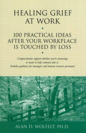 Healing Grief at Work: 100 Practical Ideas After Your Workplace Is Touched by Loss