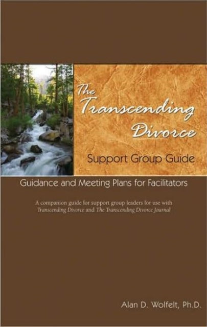 The Transcending Divorce Support Group Guide: Guidance and Meeting Plans for Facilitators