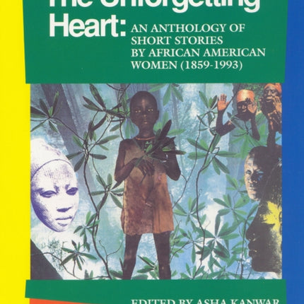 The Unforgetting Heart: An Anthology of Short Stories by African American Women (1859-1993)