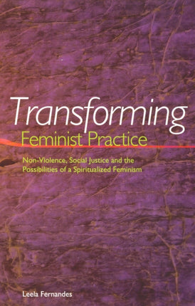 Transforming Feminist Practice: Non-violence, Social Justice and the Possibilities of a Spiritualized Feminism