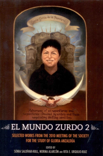 El Mundo Zurdo 2: Selected Works from the 2010 Meeting of the Society for the Study of Gloria Anzaldua