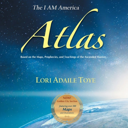 The I AM America Atlas for 2021 and Beyond: Based on the Maps, Prophecies, and Teachings of the Ascended Masters