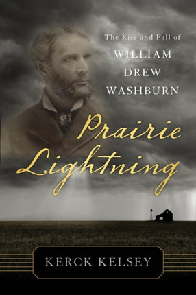 Prairie Lightning: The Rise and Fall of William Drew Washburn