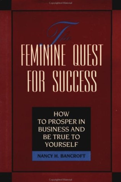 The Feminine Quest for Success: How to Prosper in Business and Be True to Yourself