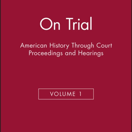 On Trial: American History Through Court Proceedings and Hearings, Volume 1