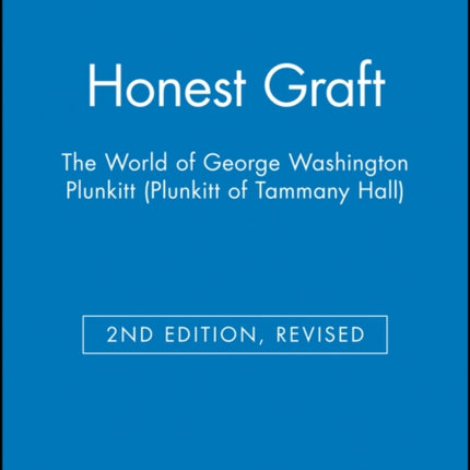 Honest Graft: The World of George Washington Plunkitt (Plunkitt of Tammany Hall)