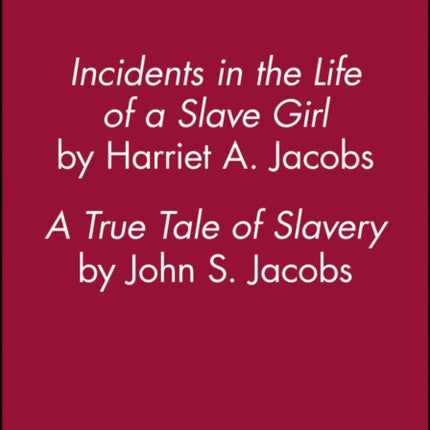 Incidents in the Life of a Slave Girl, by Harriet A. Jacobs; A True Tale of Slavery, by John S. Jacobs