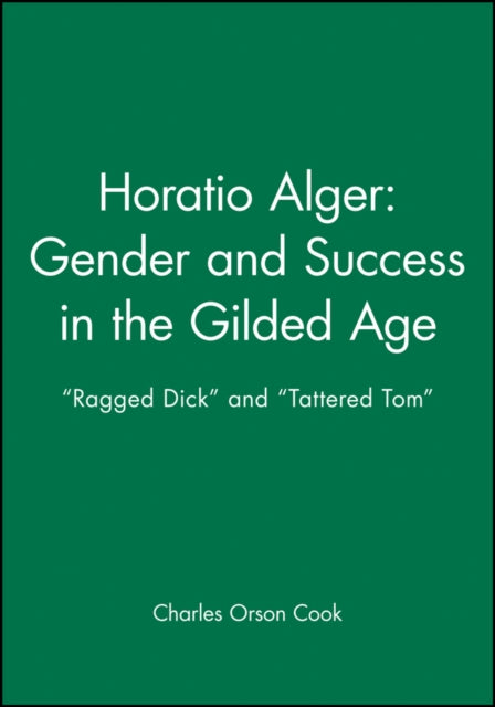 Horatio Alger: Gender and Success in the Gilded Age: "Ragged Dick" and "Tattered Tom"