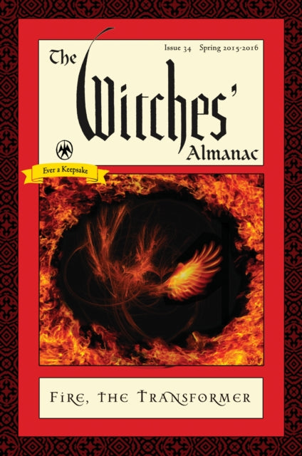 Witches' Almanac 2015: Issue 34: Spring 2015-Spring 2016, Fire: the Transformer