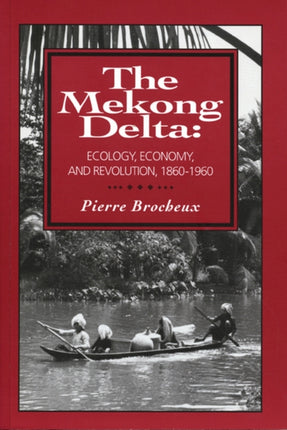 The Mekong Delta: Ecology, Economy, and Revolution, 1860-1960