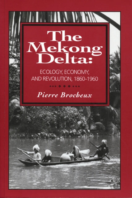 The Mekong Delta: Ecology, Economy, and Revolution, 1860-1960