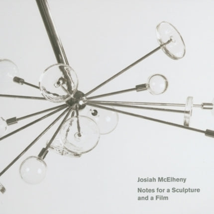 Josiah McElheny Notes for a Sculpture and a Film