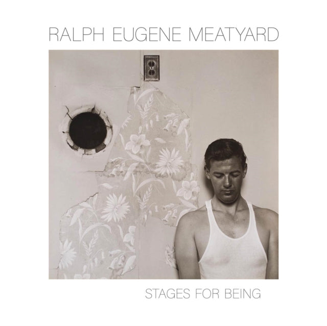 Ralph Eugene Meatyard: Stages for Being