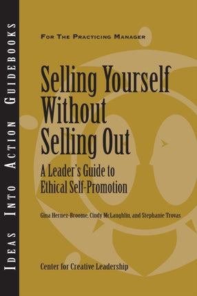 Selling Yourself without Selling Out: A Leader′s Guide to Ethical Self–Promotion