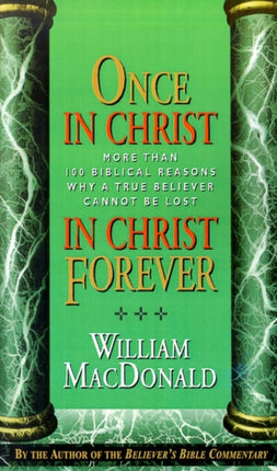 Once in Christ in Christ Forever: With More Than 100 Biblical Reasons Why a True Believer Cannot Be Lost