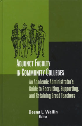 Adjunct Faculty in Community Colleges: An Academic Administrator's Guide to Recruiting, Supporting, and Retaining Great Teachers