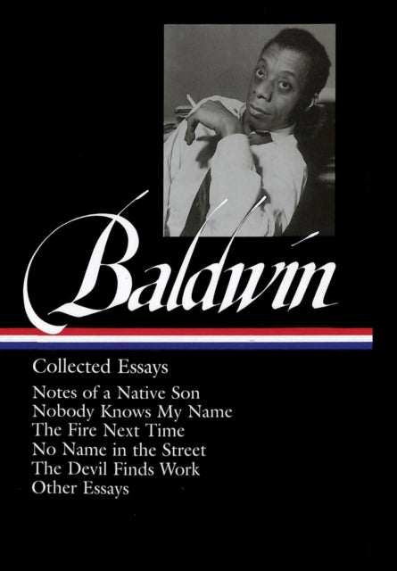 James Baldwin: Collected Essays: Notes of a Native Son / Nobody Knows My Name / The Fire Next Time / No Name in the Street / The Devil Finds Work (LOA#98)