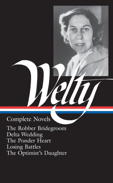 Eudora Welty: Complete Novels (LOA #101): The Robber Bridegroom / Delta Wedding / The Ponder Heart / Losing Battles / The  Optimist's Daughter