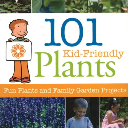 101 Kid-Friendly Plants: Fun Plants and Family Garden Projects