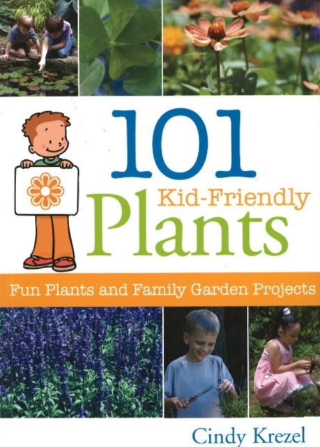 101 Kid-Friendly Plants: Fun Plants and Family Garden Projects