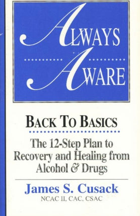 Always Aware: Back to Basics -- The 12-Step Plan to Recovery & Healing From Alcohol & Drugs