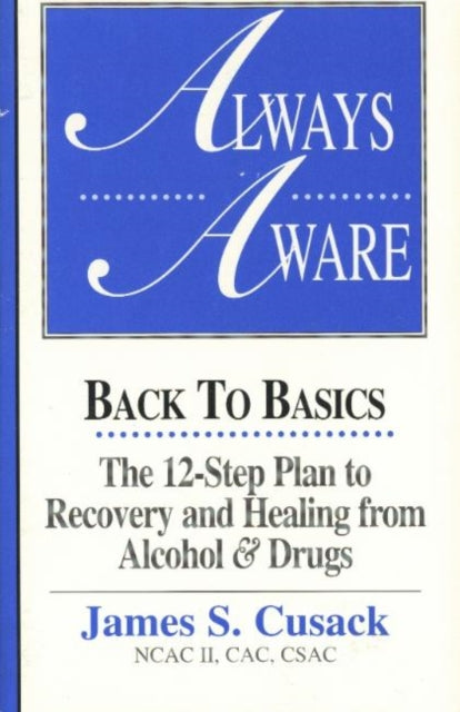 Always Aware: Back to Basics -- The 12-Step Plan to Recovery & Healing From Alcohol & Drugs