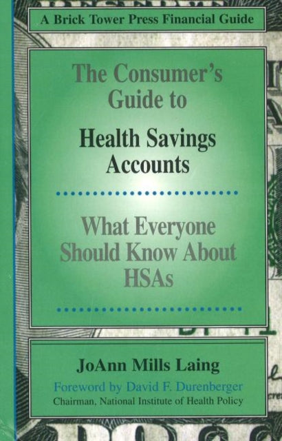 Consumer's Guide to Health Savings Accounts: What Everyone Should Know About HSAs