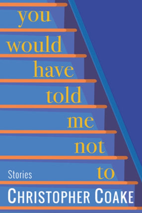 You Would Have Told Me Not to: Stories