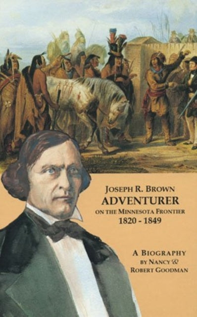 Joseph R. Brown Adventurer on the Minnesota Frontier 1820-1849