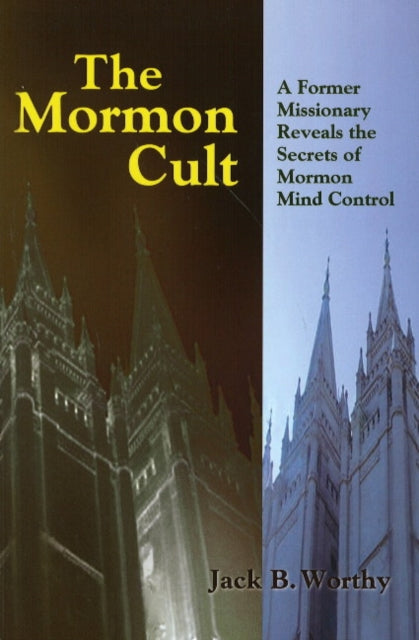 The Mormon Cult: A Former Missionary Reveals the Secrets of Mormon Mind Control