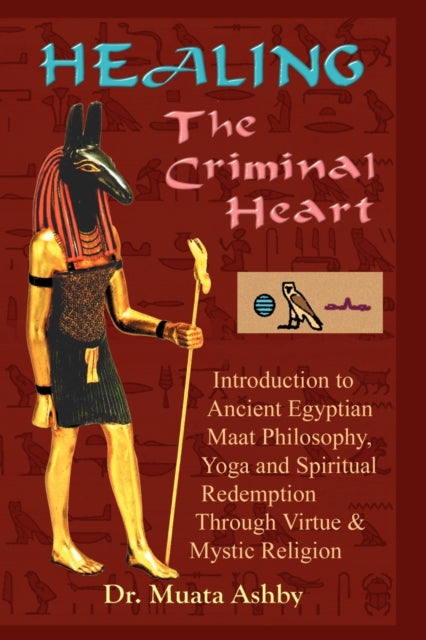 Healing the Criminal Heart: Introduction to Ancient Egyptian Maat Philosophy, Yoga & Spiritual Redemption