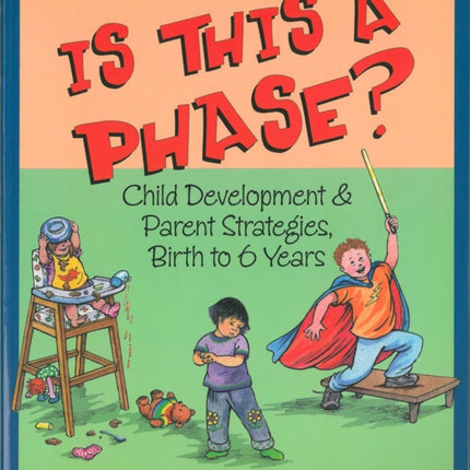 Is This a Phase?: Child Development and Parent Strategies from Birth to Six