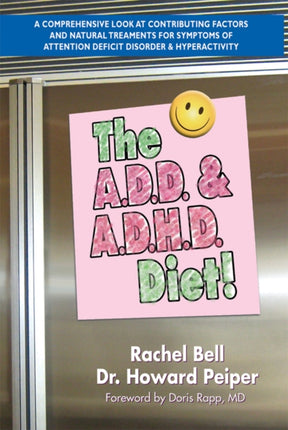 The ADD & ADHD Diet: A Comprehensive Look at Contributing Factors and Natural Treatments for Symptoms of Attention Deficit Disorder and Hyperactivity