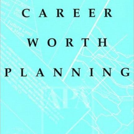 Career Worth Planning: Starting Out and Moving Ahead in the Planning Profession