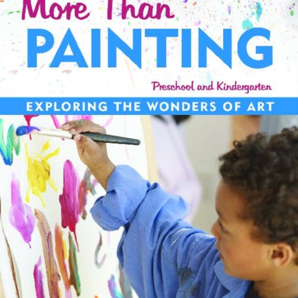 More Than Painting: Exploring the Wonders of Art in Preschool and Kindergarten