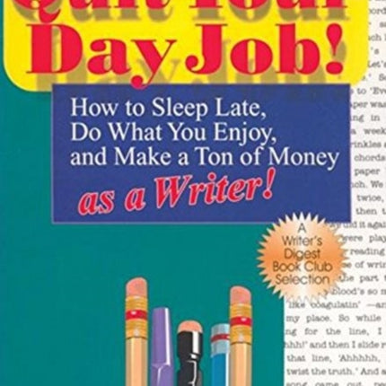 Quit Your Day Job! How to Sleep Late, Do What You Enjoy and Make a Ton of Money as a Writer