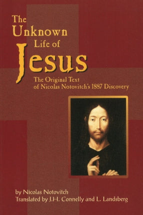 Unknown Life of Jesus: The Original Text of Nicolas Notovitch's 1887 Discovery