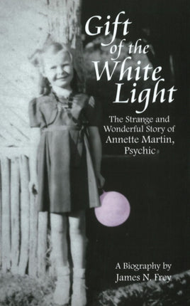 Gift of the White Light: The Strange and Wonderful Story of Annette Martin, Psychic