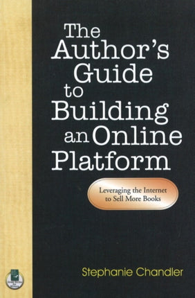 Author's Guide to Building an Online Platform: Leveraging the Internet to Sell More Books