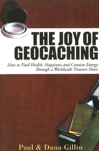 Joy of Geocaching: How to Find Health, Happiness and Creative Energy