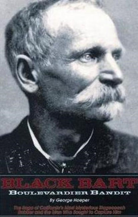 Black Bart: Boulevardier Bandit: The Saga of California's Most Mysterious Stagecoach Robber and the Men Who Sought to Capture Him