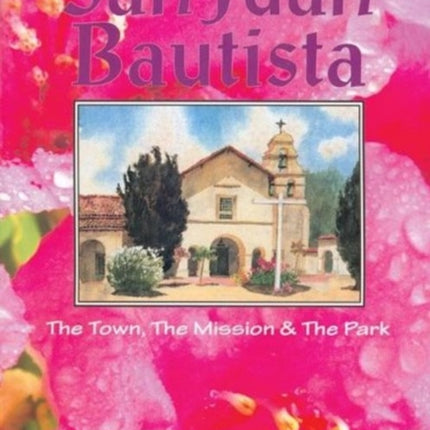 San Juan Bautista: The Town, the Mission & the Park