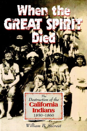 When the Great Spirit Died: The Destruction of the California Indians 1850-1860