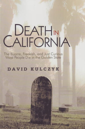 Death in California: The Bizarre, Freakish & Just Curious Ways People Die in the Golden State