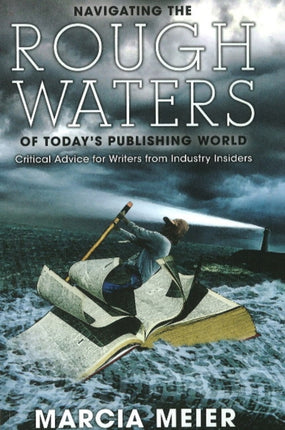 Navigating the Rough Waters of Today's Publishing World: Critical Advice for Writers from Industry Insiders