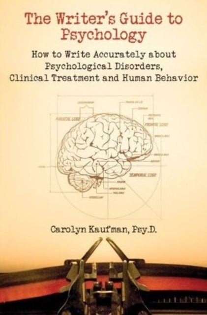 Writer's Guide to Psychology: How to Write Accurately About Psychological Disorders, Clinical Treatment and Human Behavior