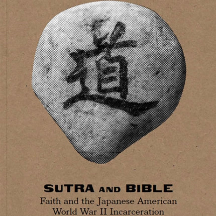 Sutra and Bible: Faith and the Japanese American World War II Incarceration