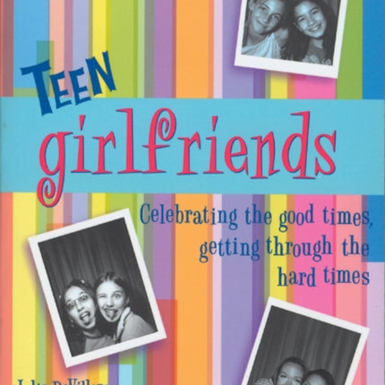 Teen Girlfriends: Celebrating the Good Times, Getting Through the Hard Times