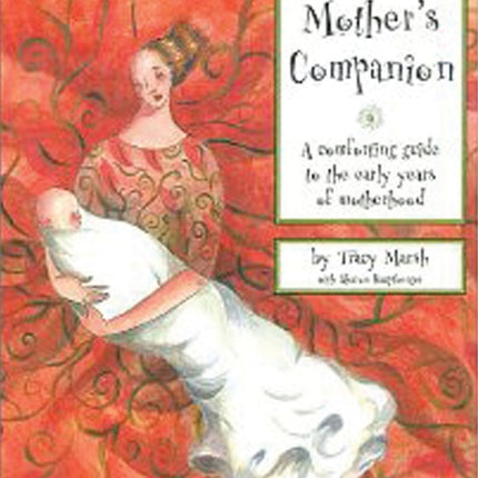 The Mother's Companion: A Comforting Guide to the Early Years of Motherhood